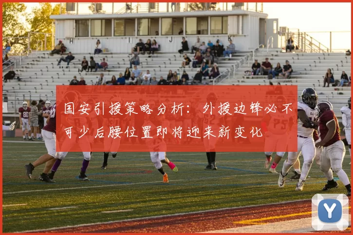 国安引援策略分析：外援边锋必不可少后腰位置即将迎来新变化
