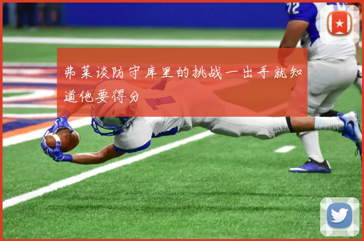 弗莱谈防守库里的挑战一出手就知道他要得分
